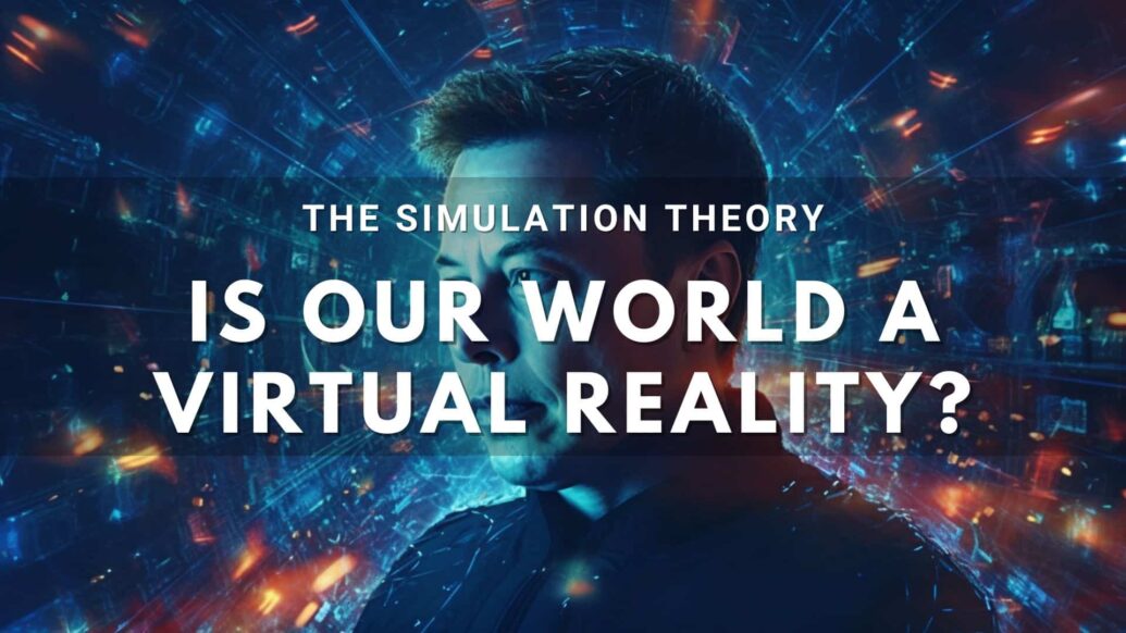 The Simulation Theory: Is our Reality a Virtual World?